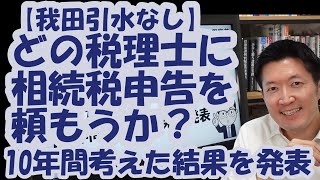 【我田引水なし】自分が税理士じゃなかったら、どの税理士に相続税申告を頼もうか？10年間考えた結果を発表！表も裏も知り尽くしてたどり着いた究極の答えはこれ！