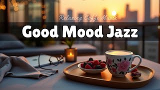 GOOD MOOD JAZZ - ハッピーモーニングジャズ🎵 リラックスできるボサノバインストゥルメンタルと勉強のためのポジティブなジャズミュージック