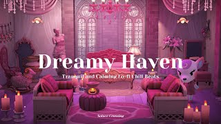 Dreamy Haven 💗｜Tranquil and Calming Lo-fi Chill Beats｜Study & Work Music｜Animal Crossing Ambience