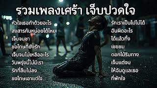 รวมเพลงเศร้า เจ็บปวดใจ | ยิ่งฟังยิ่งเจ็บปวด เพลงเพราะที่ฟังแล้วเจ็บลึกทุกคำ ฟังยาวไป