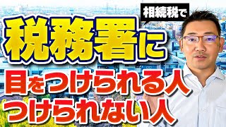【相続税の税務調査】相続税で税務署に目をつけられる人・つけられない人について解説します