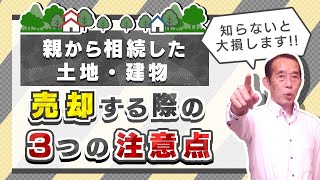 【重要】親から相続した土地・建物を売却する際の〝３つ〟の注意点