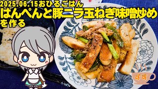 2025 06 15おひるごはん はんぺんと豚ニラ玉ねぎピーマン味噌炒め を作る