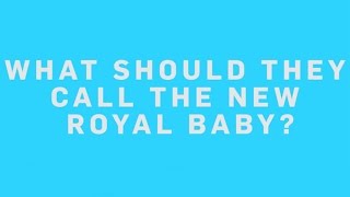 What Should The Royal Baby Be Called? - The Royal Baby - BBC Brit