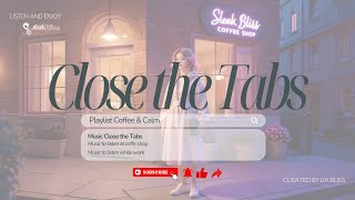 🎧 Track: Close the Tabs from the playlist Coffee & Calm – curated by Lia Bliss ☕🌸