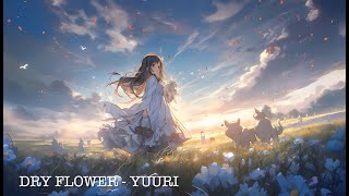 優里の「Dry Flower」 ドライフラワー Dry Flower by YUURI - Relaxing Sad Piano Cover