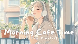 【洋楽】やさしい朝のはじまり☕️ベランダで聴くChill Pop | Morning Coffee Time | Morning/Studying/Work/Cafe/Chill BGM