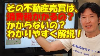 その不動産売買は、消費税かかるの？かからないの？わかりやすく解説！