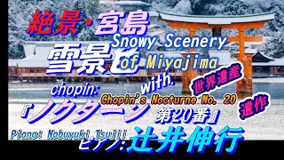 絶景・宮島『雪景色』with Chopin's Nocturne No. 20, Piano: Nobuyuki Tsujii