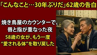 【シニア恋愛】居酒屋の誘いに頷いただけ…まさか身体まで預けるとは | 58歳、焼き鳥のタレと一緒に女の熱が滲み出た【シニア恋愛】