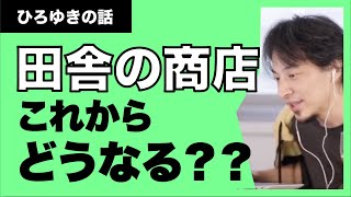 【ひろゆき】田舎の商店がどんどん潰れていく！どうやったら生き残れる？