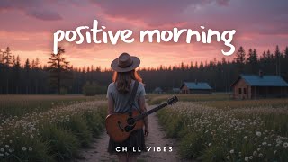 MUSIC MORNING 🌅 | Chill & Uplifting Morning Music to Start Your Day Right | Wake Up Playlist 2025