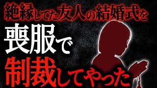 【2chヒトコワ】絶縁してた友人の結婚式を喪服で制裁してやった　【人怖スレ】