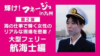 【大型フェリー 航海士編】海の仕事で輝く女性のリアルな現場を密着！～輝け！フネージョ in 九州～（第2弾）
