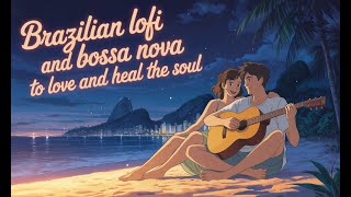 Brazilian Lofi and Bossa Nova to Love and Heal the Soul #lofi #lofigirl #relaxingmusic #meditation