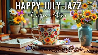 Happy July Jazz ~ Exquisite Morning Coffee Jazz & Elegant Bossa Nova Music for Joyful Moods