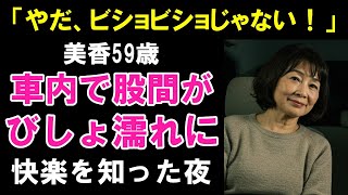 【シニア恋愛】「やだ、ビショビショじゃない！」車内で私の乾いた体が濡れてしまった